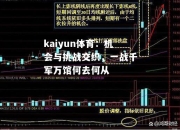 kaiyun体育：机会与挑战交织，一战千军万馆何去何从