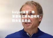 kaiyun体育：弗莱堡将士举头望明月，胜负皆是常态