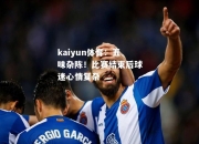 kaiyun体育：五味杂陈！比赛结束后球迷心情复杂